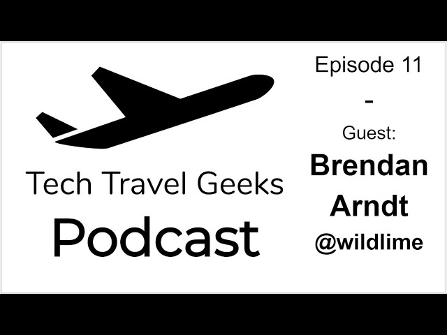 Tech Travel Geeks Podcast 11 - Live with Brendan Arndt @wildlime