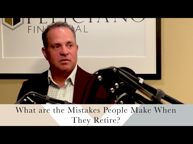 Ask Feliciano Financial: What are the Mistakes People Make When They Retire?