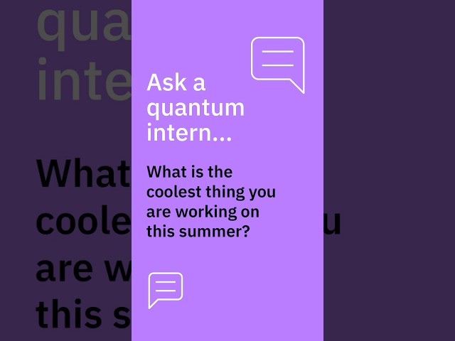 Ask a quantum intern: What is the coolest thing you are working on this summer?