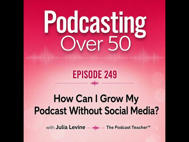 249. How Can I Grow My Podcast Without Social Media? | Podcasting Tips and Strategies