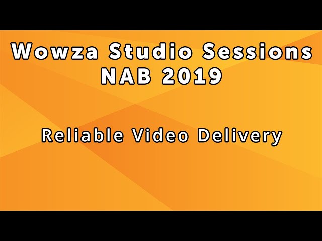 Wowza Studio Sessions NAB 2019: Reliable Video Delivery