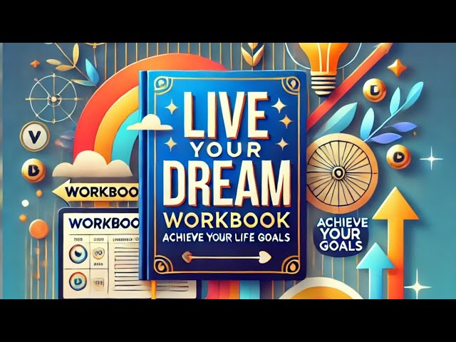 Live Your Dream Workbook: Practical Steps for Personal Growth