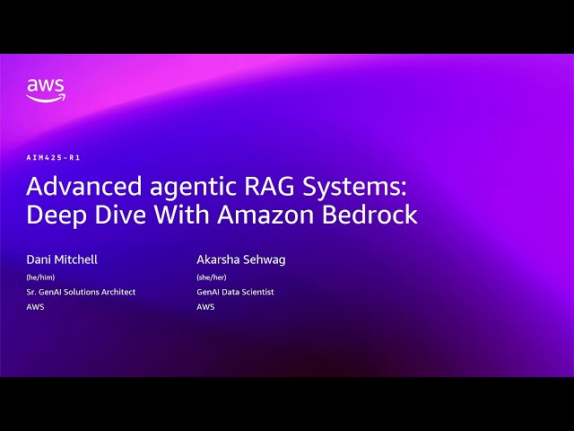 AWS re:Invent 2025 - Advanced agentic RAG Systems: Deep dive with Amazon Bedrock (AIM425)