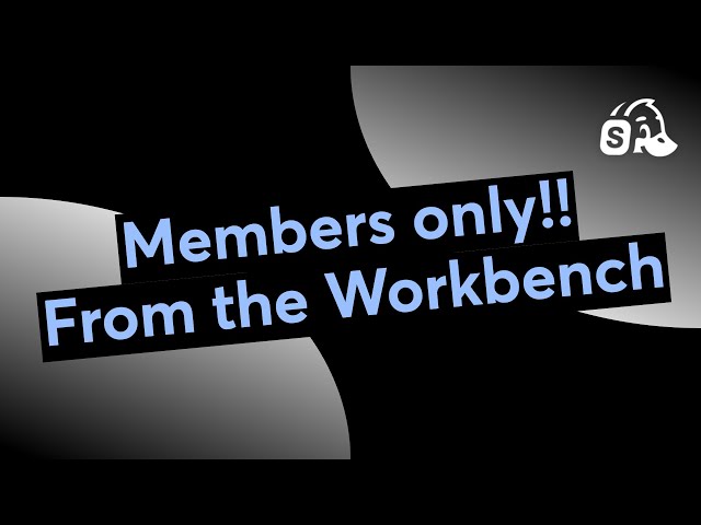 Members only!! From the Workbench