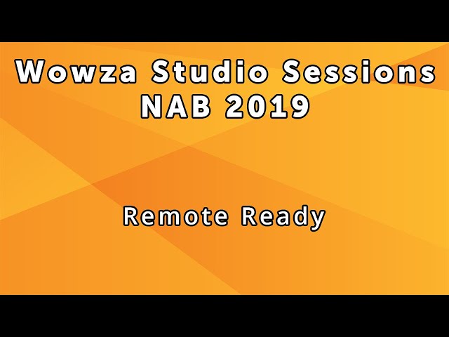 Wowza Studio Sessions at NAB 2019: Remote Ready