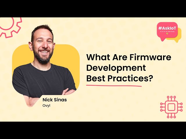 What Are Firmware Development Best Practices? | #AskIoT | Ovyl's Nick Sinas