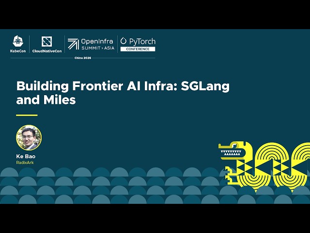 Building Frontier AI Infra: SGLang and Miles - Ke Bao, RadixArk
