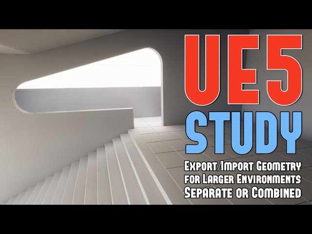 UE5 Unique Study: Export/Import Geometry Separate or Combined for Large Final Environment (ProsCons)