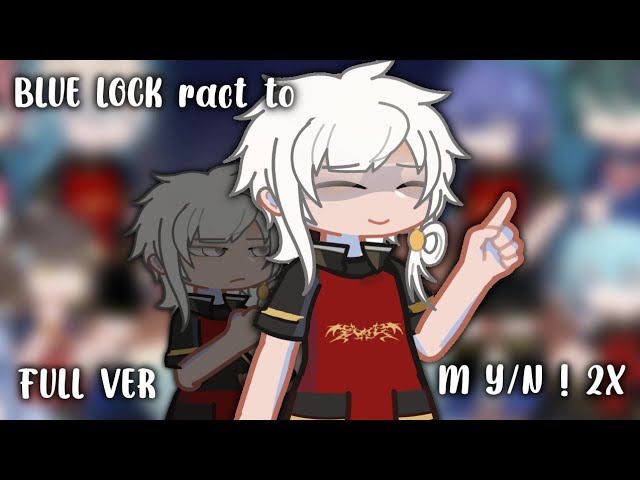 BLUE LOCK REACT TO M Y/N | FULL VER. | 2X | (All wips!)