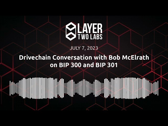 Drivechain Conversation with Bob McElrath on BIP 300 and BIP 301 | L2L Spaces | 2023-07-07