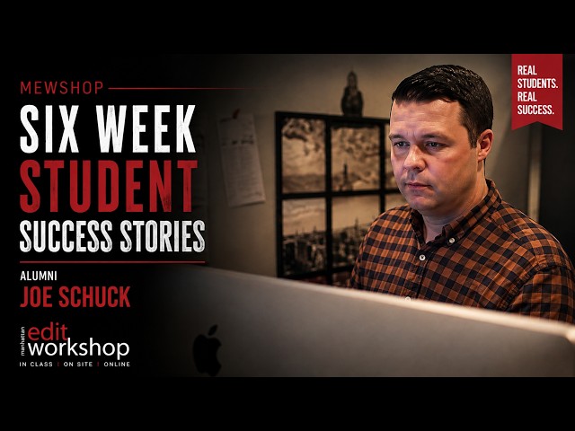 Manhattan Edit Workshop Six Week Workshop Student Profile: Joe Schuck