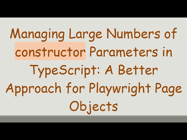 Managing Large Numbers of constructor Parameters in TypeScript: A Better Approach for Playwright Pa