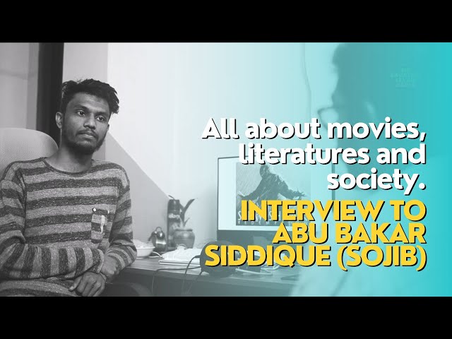 All about movies, literature and society - Interview to Abu Bakar Siddique (Sojib)