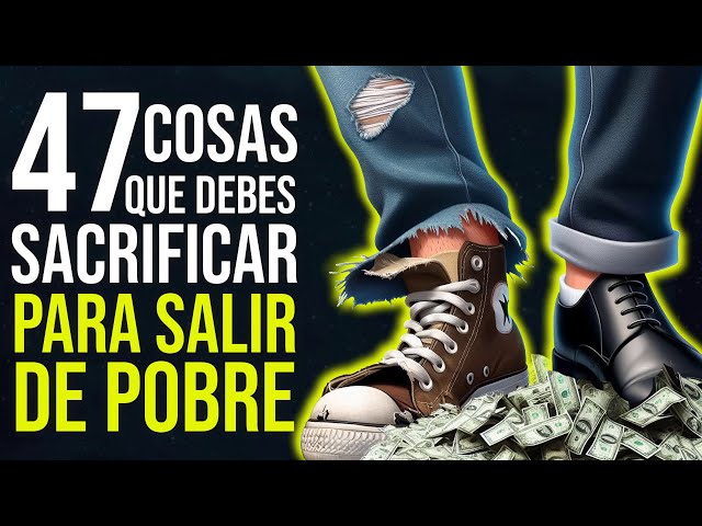 Los 47 SACRIFICIOS Que Debes HACER Para Salir De La POBREZA
