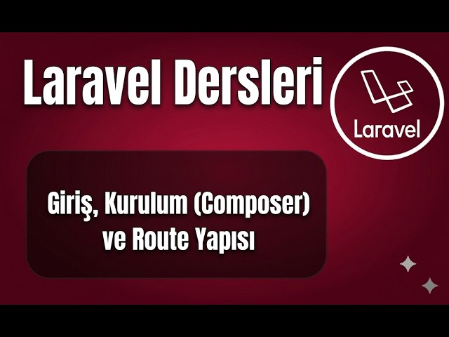 Laravel - Ders 1: Giriş, Kurulum (Composer) ve Route Yapısı