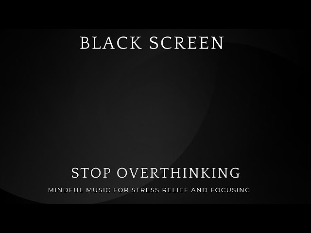 Stop Overthinking - Mindful Music for Stress Relief and Focusing