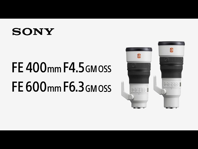 Introducing FE 400mm F4.5 GM OSS and FE 600mm F6.3 GM OSS | Sony | α Lens