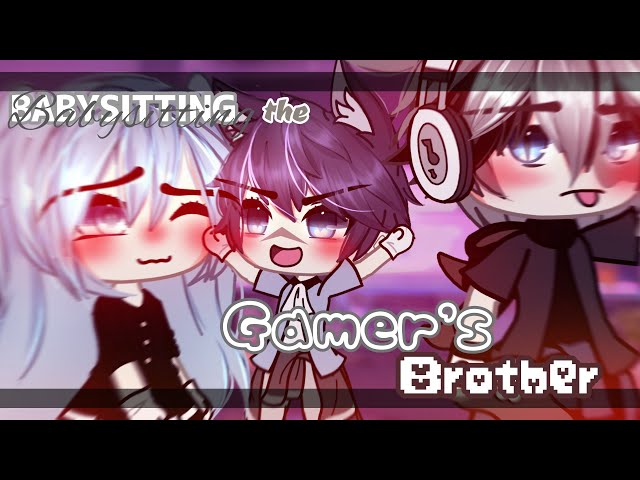 "Babysitting the Gamer's Brother"_[GLM/GLMM] ORIGINAL  ||33K subs Special✨|| read disc