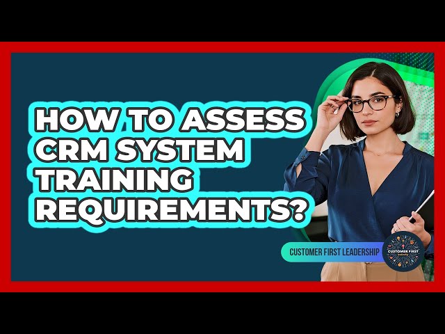 How To Assess CRM System Training Requirements?