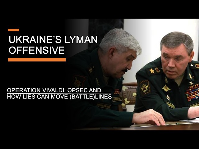 Ukraine's Lyman Offensive - Operation Vivaldi, Secrecy & How Lies can move Battlelines