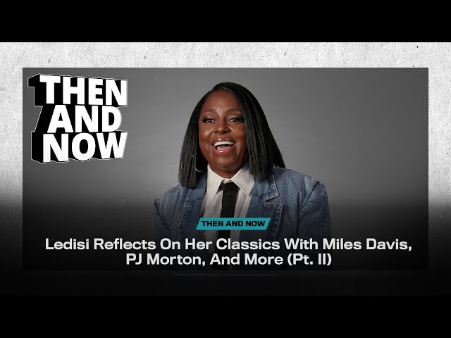 Ledisi Reflects On Her Classics With Miles Davis, PJ Morton, And More (Pt. II) | Then And Now | VIBE