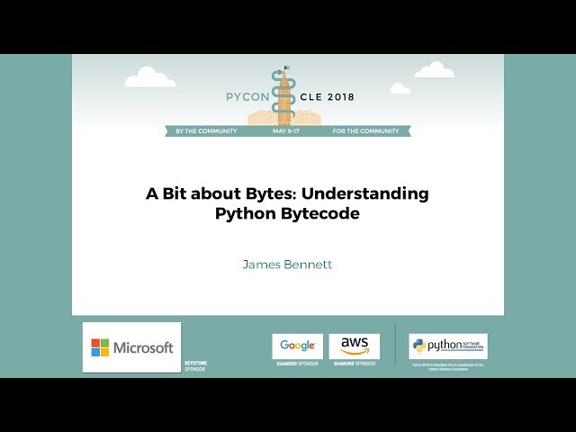 James Bennett - A Bit about Bytes: Understanding Python Bytecode - PyCon 2018