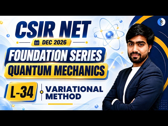 VARIATIONAL METHOD | QUANTUM MECHANICS I CSIR NET Dec 2026 | L-34