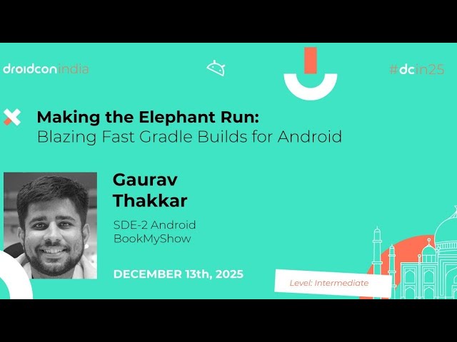 Making the Elephant Run: Fast Gradle Builds for Android - Gaurav Thakkar | droidcon india 2025