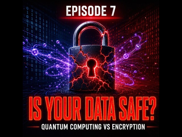Governments Are Stealing Encrypted Data NOW, Waiting for Quantum Computers to Crack It (Episode 7)