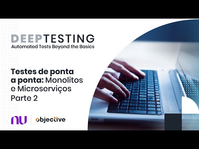 Deep Testing: Automated tests beyond the basics| End-to-end tests: Monoliths and Microservices - P2