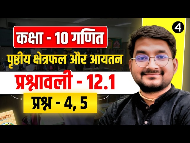 Lec – 4 | कक्षा 10 गणित अध्याय - 12 (पृष्ठीय क्षेत्रफल और आयतन) प्रश्नावली 12.1 प्रश्न - 4, 5
