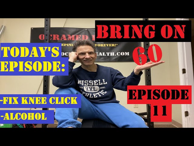 Bring On 60 - Episode 11 - Fix Knee Clicking and Alcohol Consumption