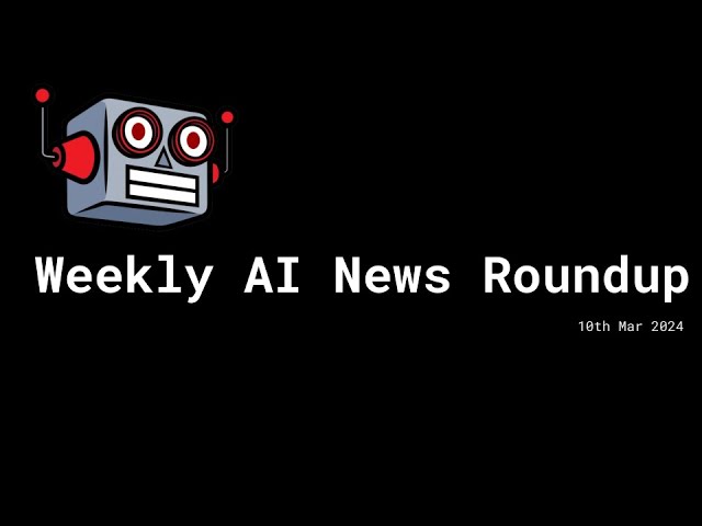 Weekly AI News Roundup - Mar 10th, 2024