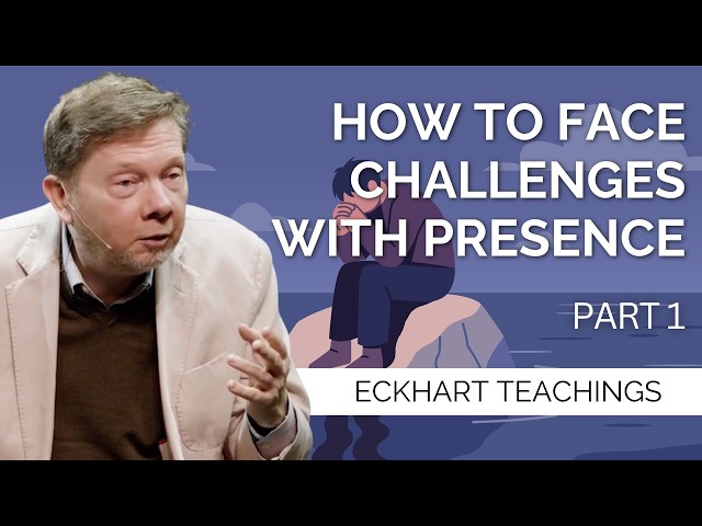 Overcoming Life’s Challenges | Eckhart Tolle on Breaking Through Problems with Presence (Part 1)