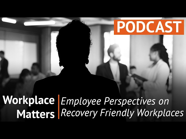Workplace Matters | Employee Perspectives on Recovery Friendly Workplaces