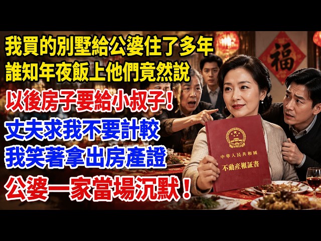 我買的別墅給公婆住了多年，誰知年夜飯上他們竟然說以後房子要給小叔子！丈夫求我不要計較，我笑著拿出房產