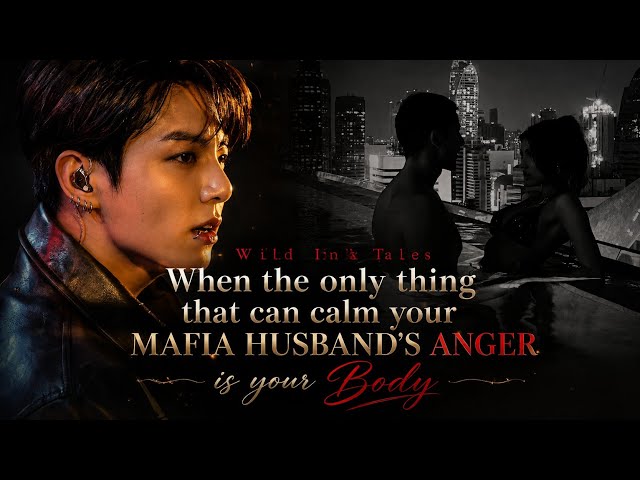 jk ff | When the only thing that can calm your maf!a husband's ang3r is your b0dy jungkook ff
