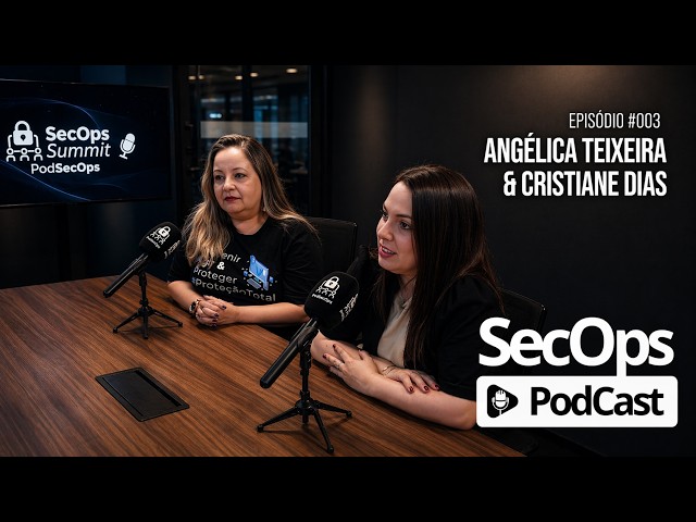 SecOps Podcast | Angélica Teixeira & Cristiane Dias | EP. #003