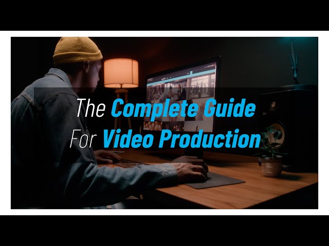 The Complete Guide For Video Production