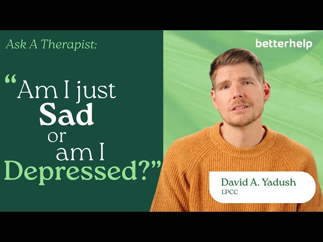 Ask A Therapist: Am I Depressed or Just Sad? | BetterHelp