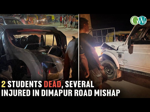 DIMAPUR ROAD HORROR: 2 STUDENTS KILLED, SEVERAL INJURED IN RECKLESS DRIVING