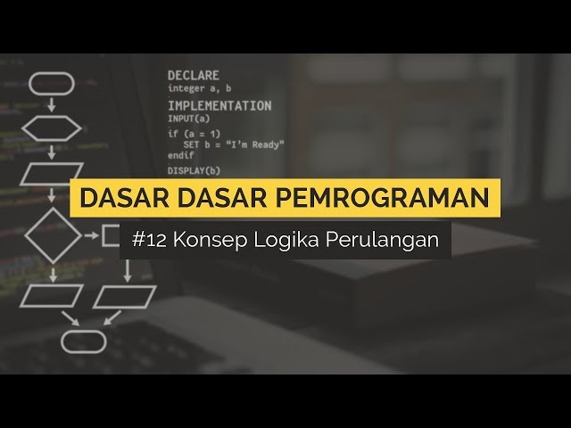 #12 Konsep Logika Perulangan pada Pemrograman | DASAR DASAR PEMROGRAMAN