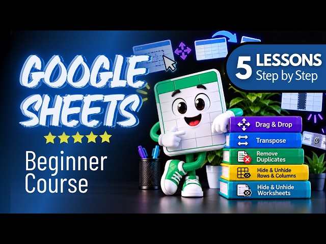 Google Sheets Series | 5 Lessons: Drag & Drop, Transpose, Remove Duplicates + Hide & Unhide