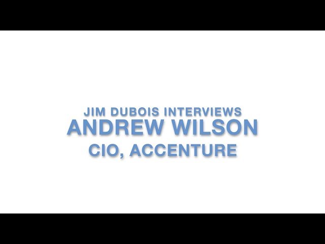 The Global CIO Series  - Jim DuBois interviews Andrew Wilson, CIO, Accenture