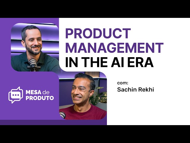 O Futuro do Product Manager na Era da IA, com Sachin Rekhi | Mesa de Produto #102