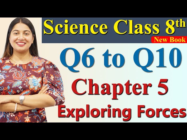 Q6 to Q10, Chapter 5 PART 6 Exploring Forces, Science Curiosity Class 8 NCERT CBSE