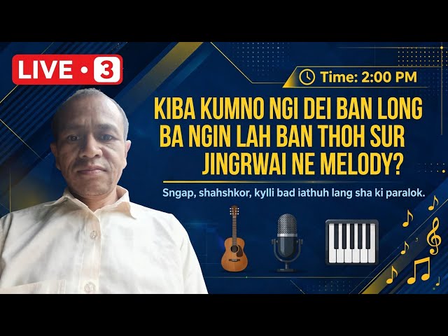 KIBA KUMNO NGI DEI BAN LONG BA NGIN LAH BAN THOH JINGRWAI?// MELODY//LIVE - 3//LONG READY BAN PEIT.