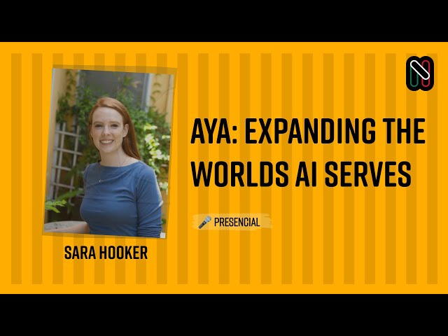 Aya: Expanding the Worlds AI serves - Sara Hooker