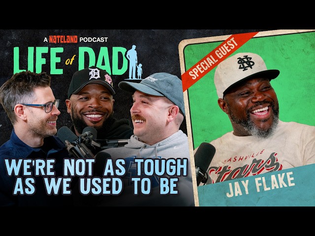 We’re Not as Tough as we Used to Be with Jay Flake  | Life of Dad Ep #21 - A Nateland Podcast
