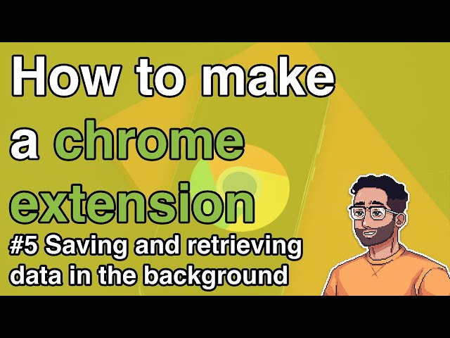 How to make a Chrome Extension #5 - Saving and retrieving data in the background